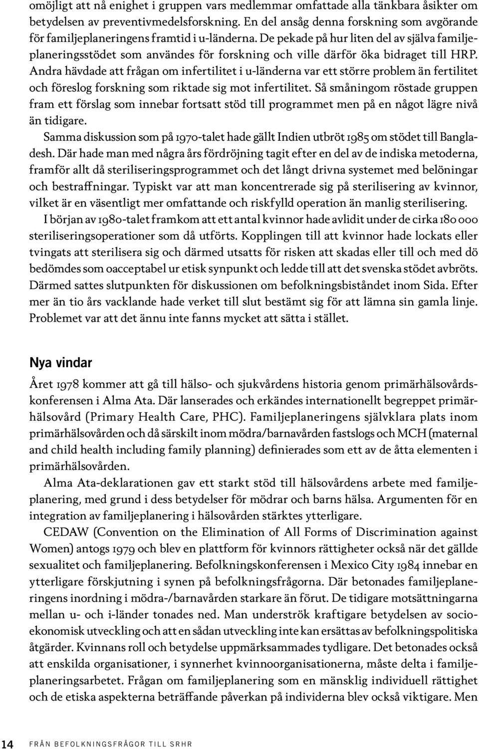 De pekade på hur liten del av själva familjeplaneringsstödet som användes för forskning och ville därför öka bidraget till HRP.