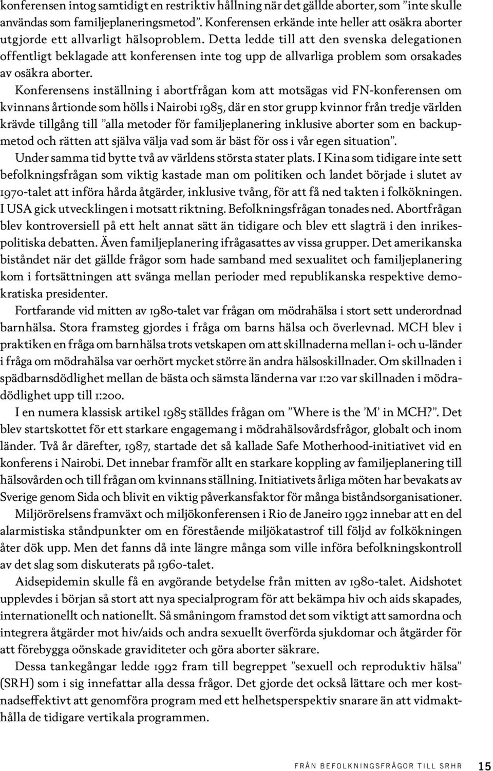 Detta ledde till att den svenska delegationen offentligt beklagade att konferensen inte tog upp de allvarliga problem som orsakades av osäkra aborter.