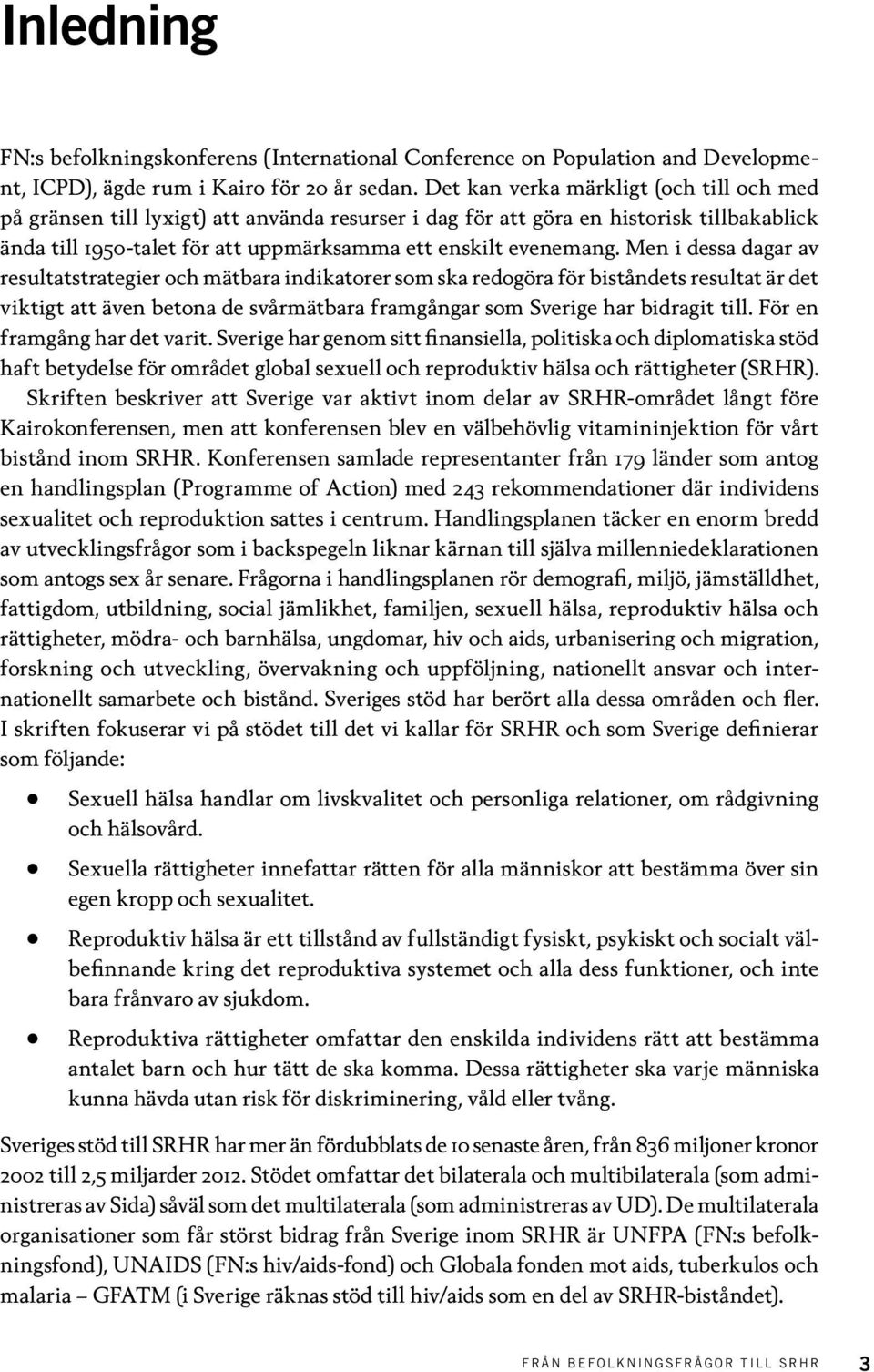 Men i dessa dagar av resultatstrategier och mätbara indikatorer som ska redogöra för biståndets resultat är det viktigt att även betona de svårmätbara framgångar som Sverige har bidragit till.