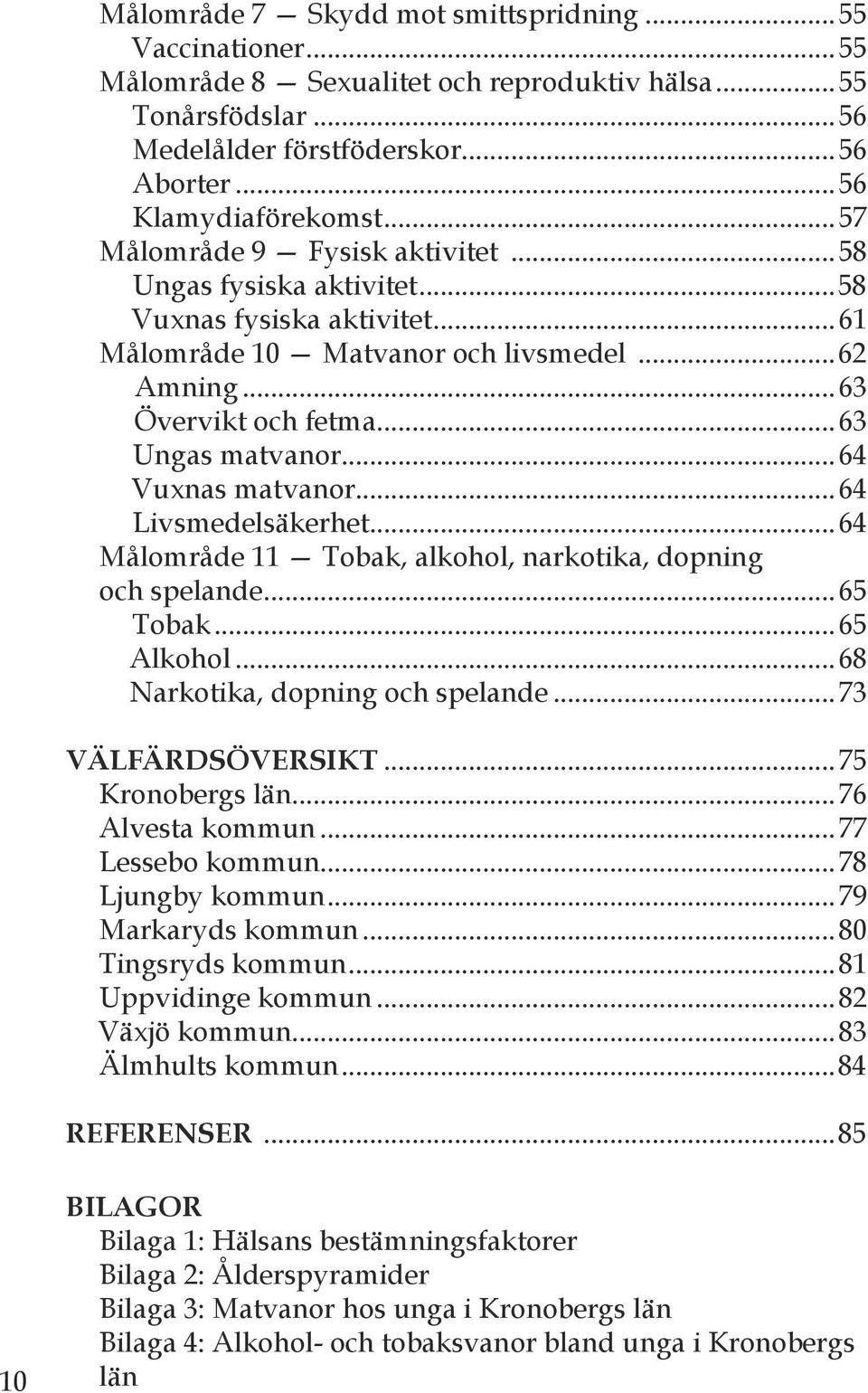 ..64 Vuxnas matvanor...64 Livsmedelsäkerhet...64 Målområde 11 Tobak, alkohol, narkotika, dopning och spelande...65 Tobak...65 Alkohol...68 Narkotika, dopning och spelande...73 Välfärdsöversikt.