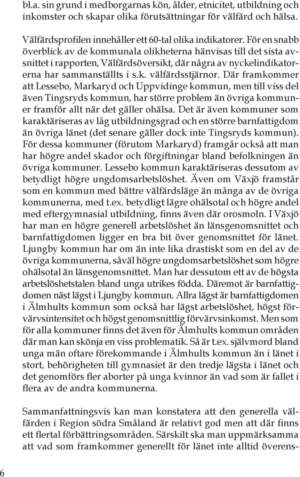 Där framkommer att, och kommun, men till viss del även s kommun, har större problem än övriga kommuner framför allt när det gäller ohälsa.