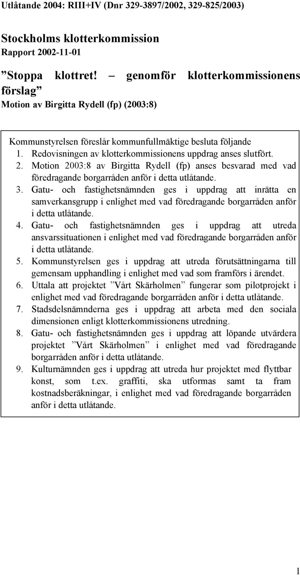 Redovisningen av klotterkommissionens uppdrag anses slutfört. 2. Motion 2003:8 av Birgitta Rydell (fp) anses besvarad med vad föredragande borgarråden anför i detta utlåtande. 3.