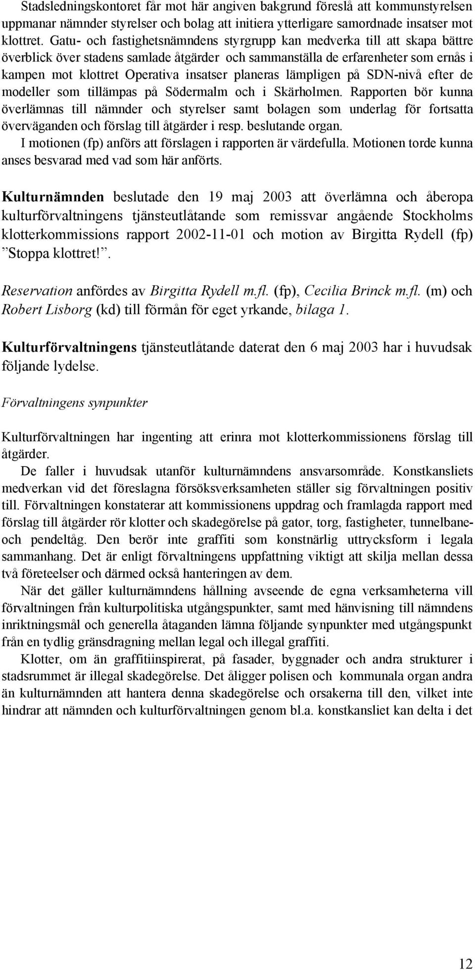 planeras lämpligen på SDN-nivå efter de modeller som tillämpas på Södermalm och i Skärholmen.