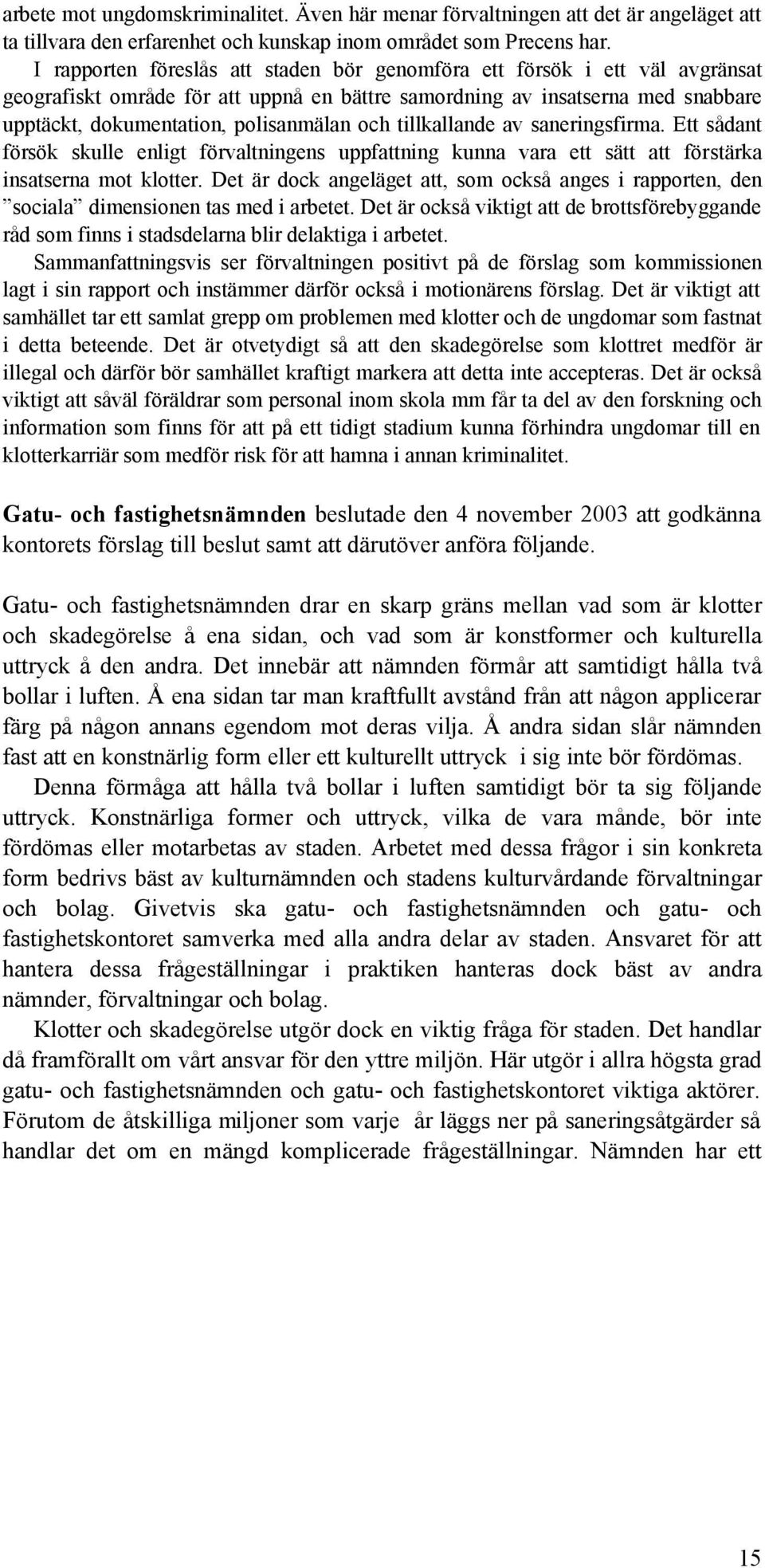 tillkallande av saneringsfirma. Ett sådant försök skulle enligt förvaltningens uppfattning kunna vara ett sätt att förstärka insatserna mot klotter.