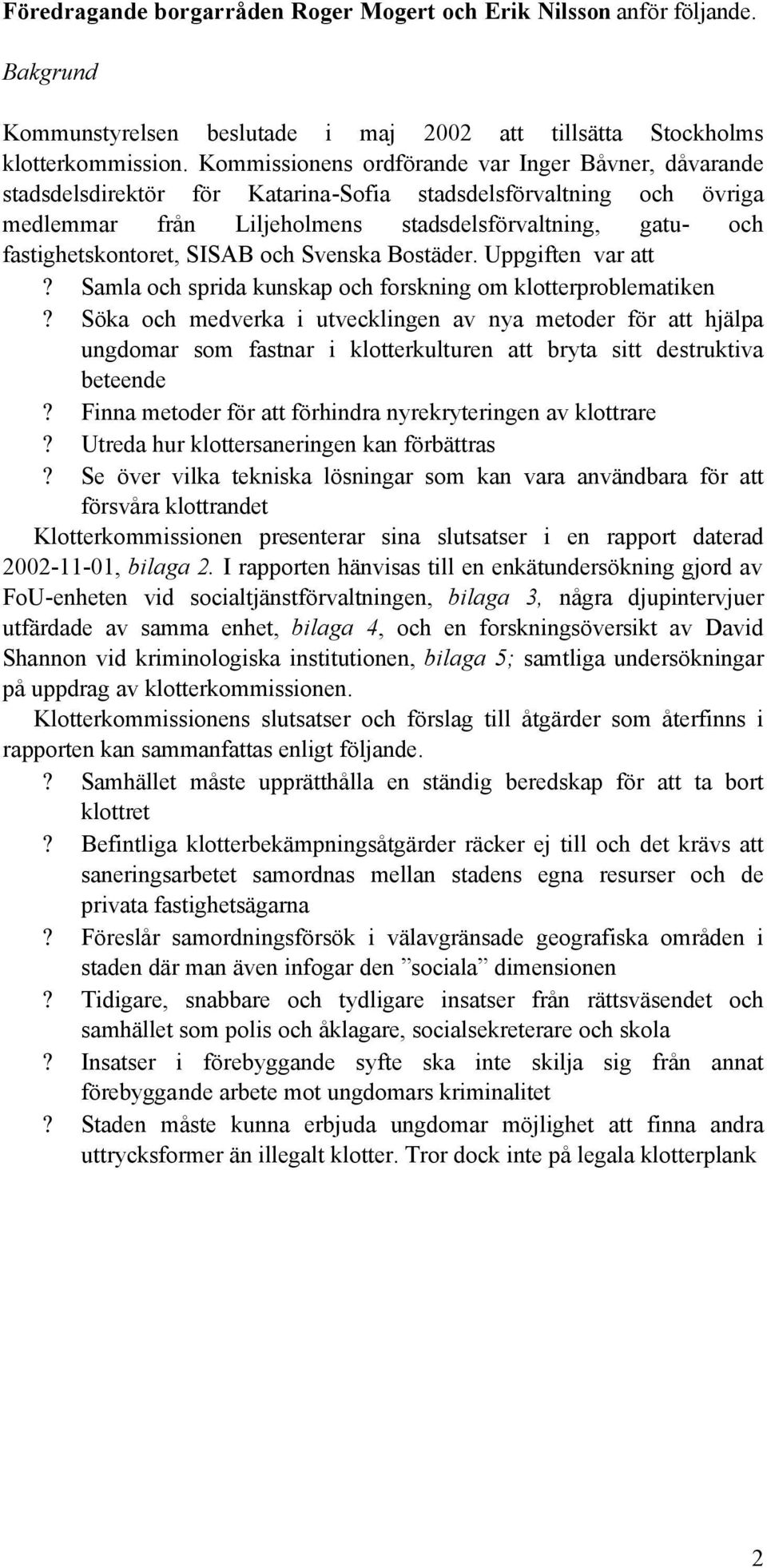 fastighetskontoret, SISAB och Svenska Bostäder. Uppgiften var att? Samla och sprida kunskap och forskning om klotterproblematiken?