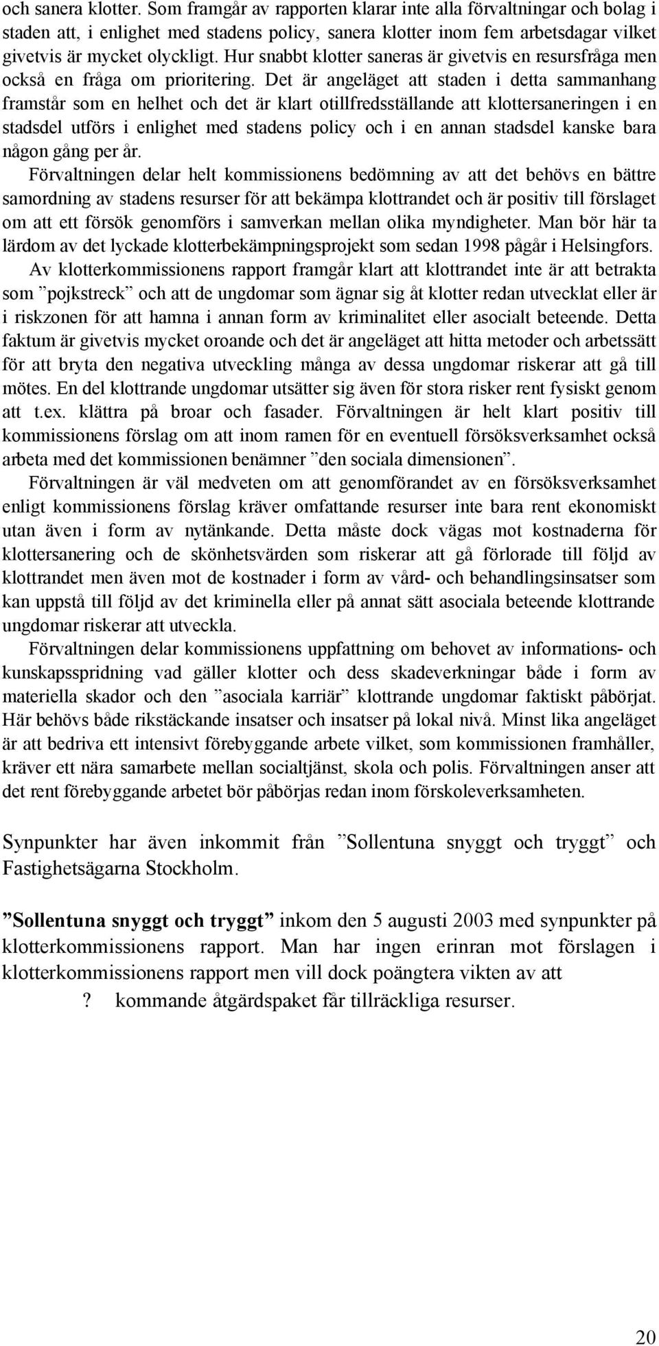 Hur snabbt klotter saneras är givetvis en resursfråga men också en fråga om prioritering.