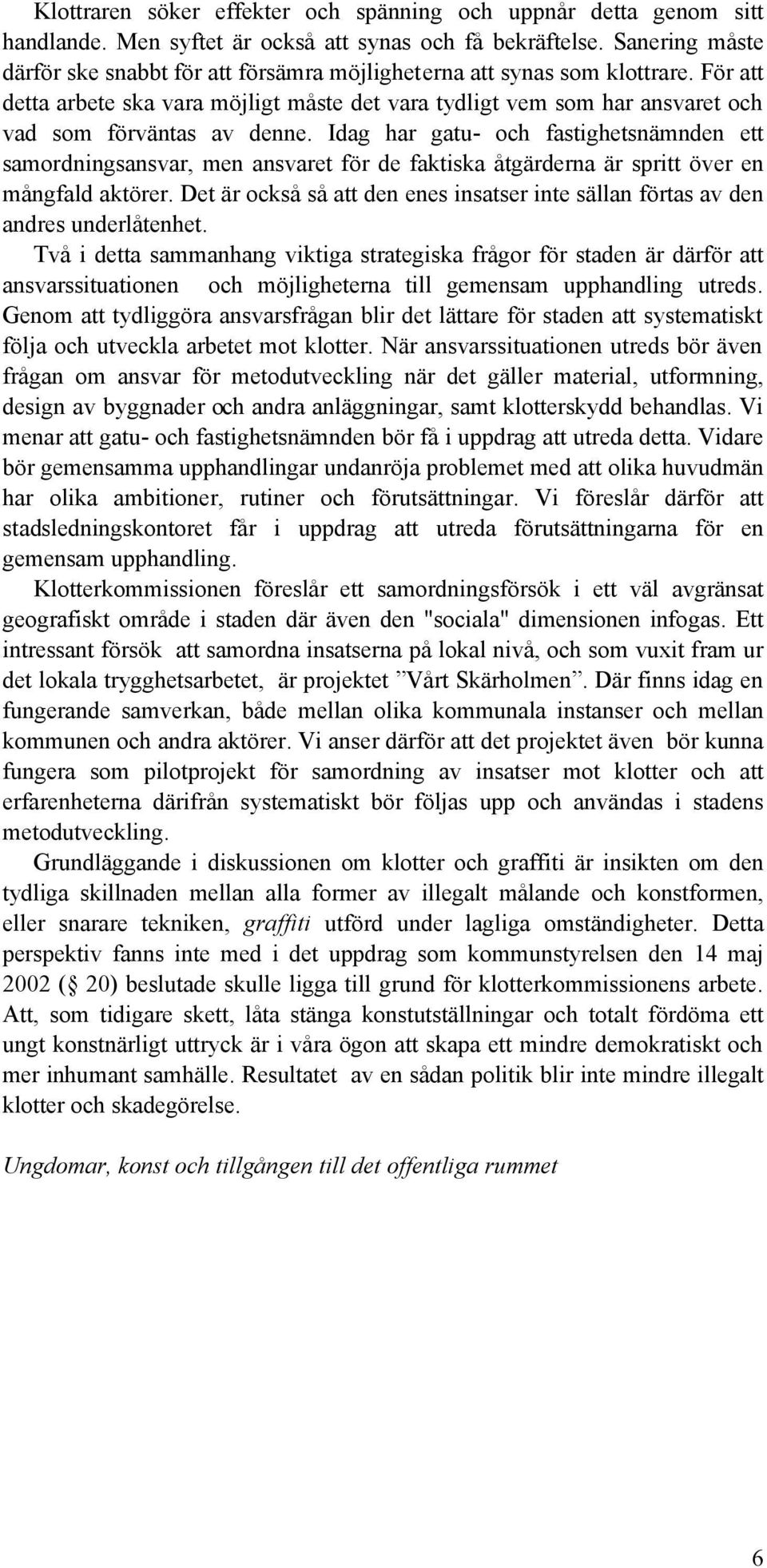 För att detta arbete ska vara möjligt måste det vara tydligt vem som har ansvaret och vad som förväntas av denne.