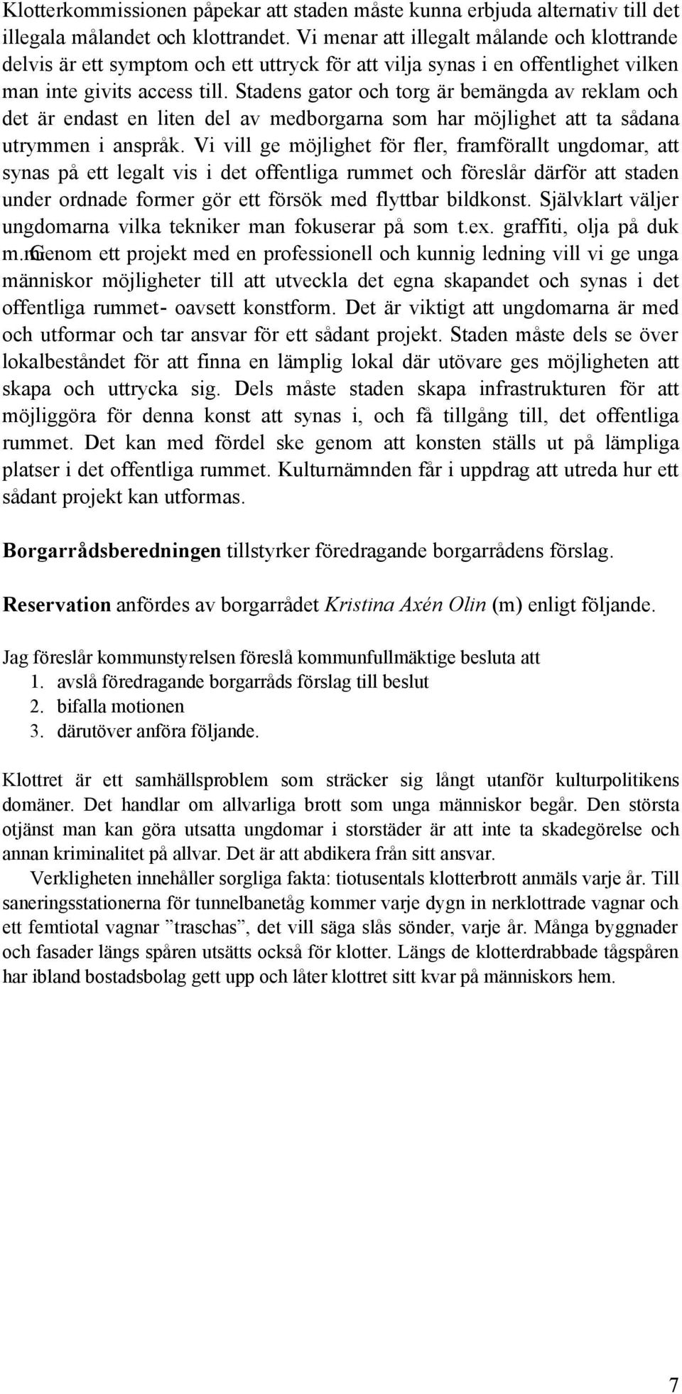 Stadens gator och torg är bemängda av reklam och det är endast en liten del av medborgarna som har möjlighet att ta sådana utrymmen i anspråk.