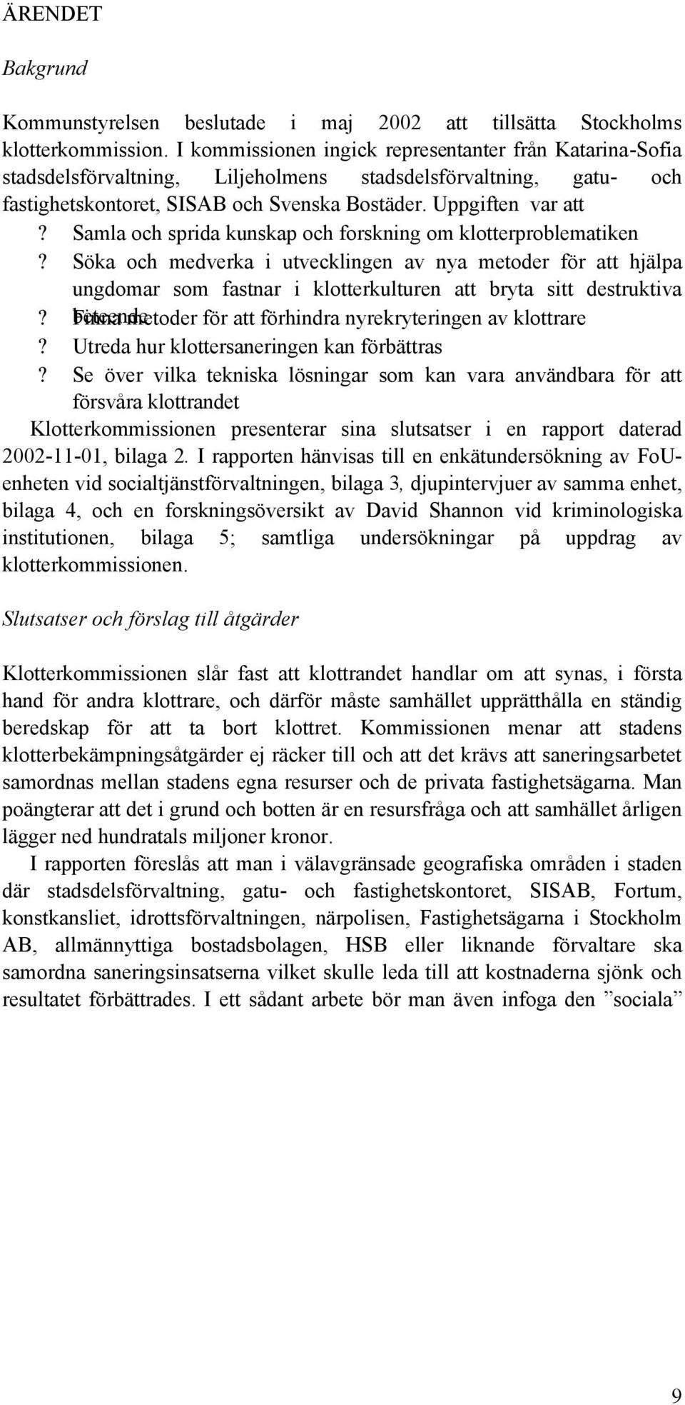 Samla och sprida kunskap och forskning om klotterproblematiken? Söka och medverka i utvecklingen av nya metoder för att hjälpa ungdomar som fastnar i klotterkulturen att bryta sitt destruktiva?