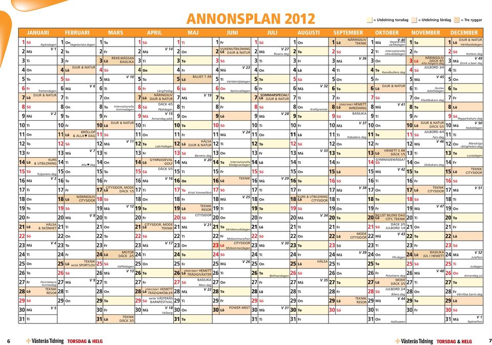 MÄSSAN V 36 3 Ti 3 Fr 3 Lö BASILIKA 3 Ti 3 To 3 Sö 3 Ti 3 Fr 3 Må 3 On 3 Lö DÄCK 4/5 Alla helgons dag V 3 JULBORD 3/4 4 On 4 Lö 4 Sö 4 On 4 Fr 4 Må 4 On 4 Lö 4 Ti 4 To 4 Sö Kanelbullens dag V 10