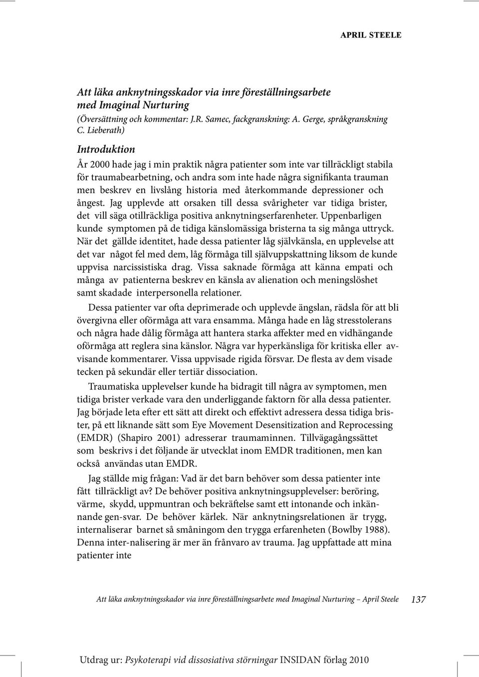 livslång historia med återkommande depressioner och ångest. Jag upplevde att orsaken till dessa svårigheter var tidiga brister, det vill säga otillräckliga positiva anknytningserfarenheter.