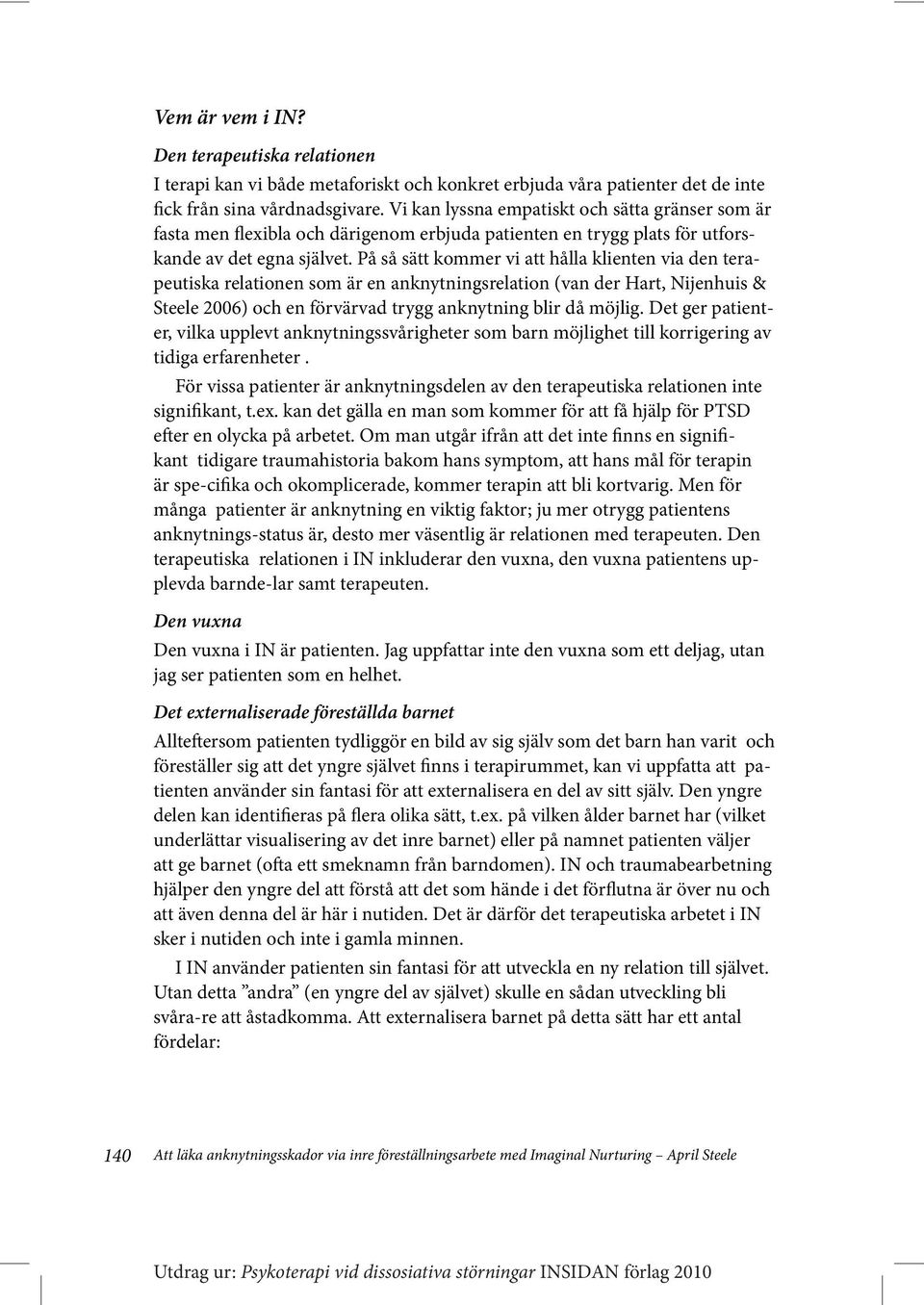 På så sätt kommer vi att hålla klienten via den terapeutiska relationen som är en anknytningsrelation (van der Hart, Nijenhuis & Steele 2006) och en förvärvad trygg anknytning blir då möjlig.