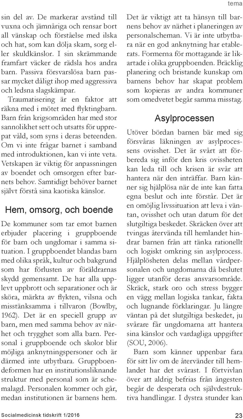 Traumatisering är en faktor att räkna med i mötet med flyktingbarn. Barn från krigsområden har med stor sannolikhet sett och utsatts för upprepat våld, som syns i deras beteenden.