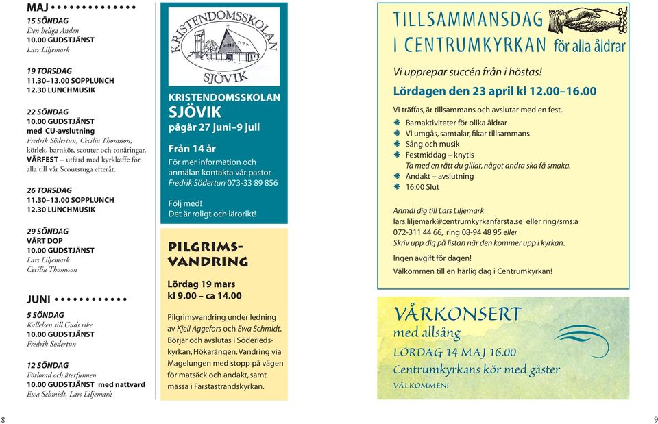 år För mer information och anmälan kontakta vår pastor 073-33 89 856 Följ med! Det är roligt och lärorikt! Pilgrimsvandring Lördag 19 mars kl 9.00 ca 14.