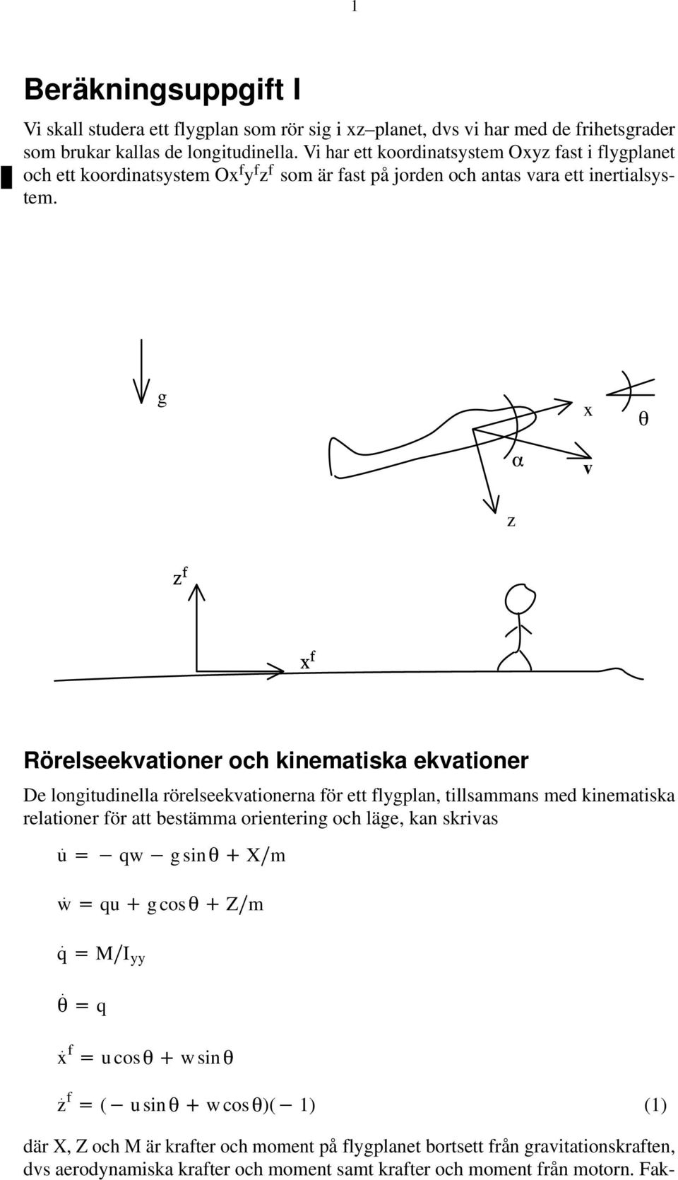 g x v z Rörelseekvationer och kinematiska ekvationer De longitudinella rörelseekvationerna för ett flygplan, tillsammans med kinematiska relationer för att bestämma orientering och