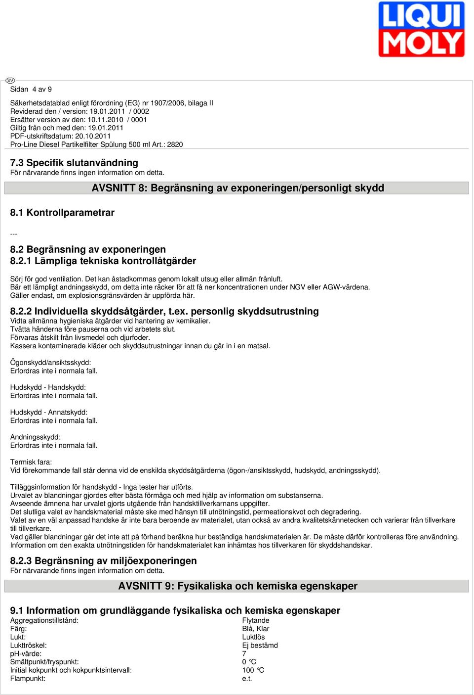 Bär ett lämpligt andningsskydd, om detta inte räcker för att få ner koncentrationen under NGV eller AGW-värdena. Gäller endast, om explosionsgränsvärden är uppförda här. 8.2.