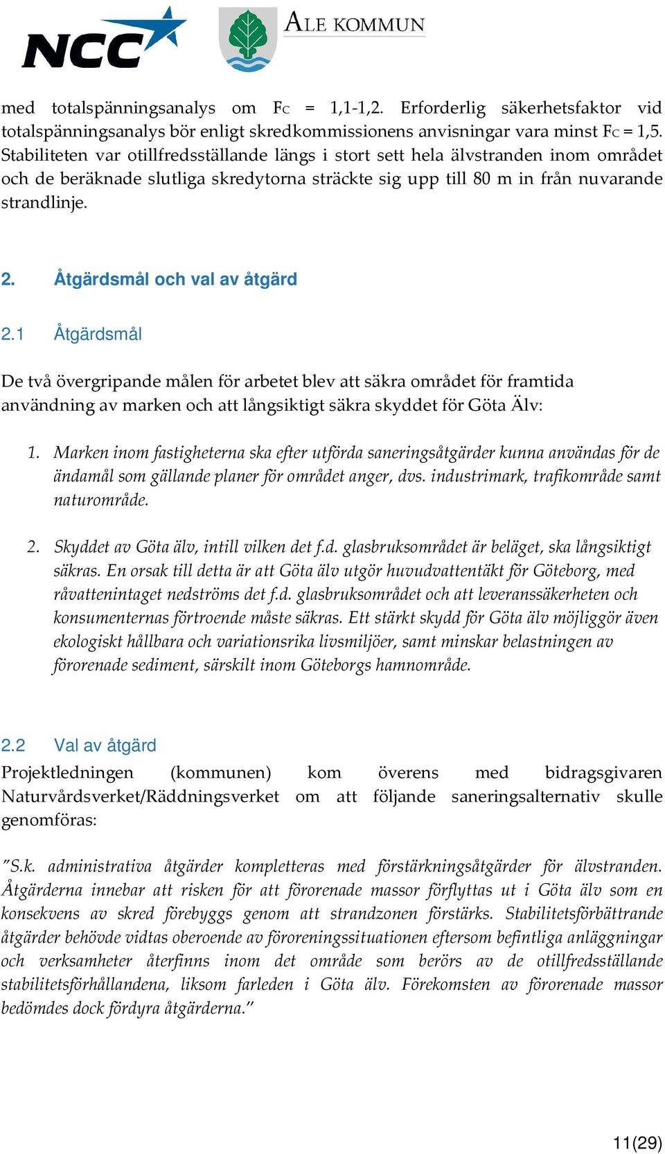 Åtgärdsmål och val av åtgärd 2.1 Åtgärdsmål De två övergripande målen för arbetet blev att säkra området för framtida användning av marken och att långsiktigt säkra skyddet för Göta Älv: 1.