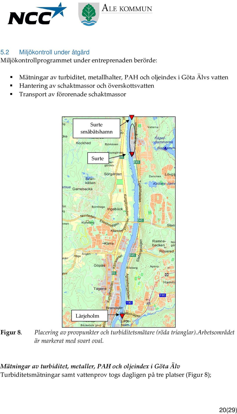 Surte Lärjeholm Figur 8. Placering av provpunkter och turbiditetsmätare (röda trianglar).arbetsområdet är markerat med svart oval.