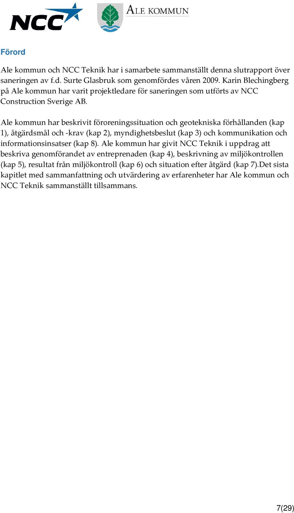 Ale kommun har beskrivit föroreningssituation och geotekniska förhållanden (kap 1), åtgärdsmål och -krav (kap 2), myndighetsbeslut (kap 3) och kommunikation och informationsinsatser (kap 8).