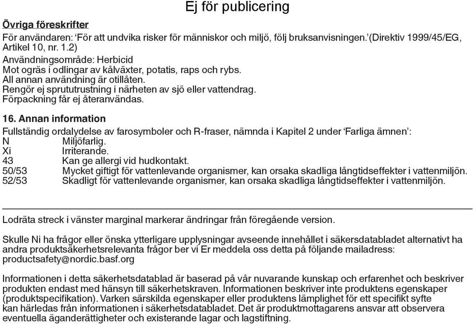 Rengör ej sprututrustning i närheten av sjö eller vattendrag. Förpackning får ej återanvändas. 16.