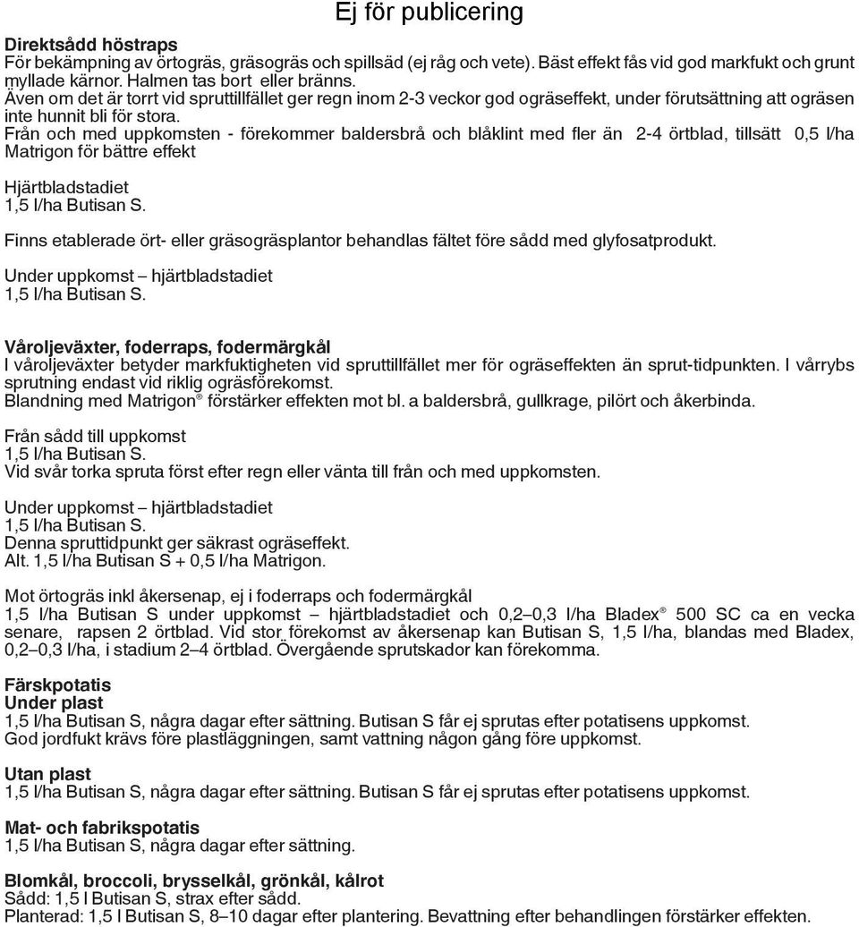 Från och med uppkomsten - förekommer baldersbrå och blåklint med fler än 2-4 örtblad, tillsätt 0,5 l/ha Matrigon för bättre effekt Hjärtbladstadiet 1,5 I/ha Butisan S.