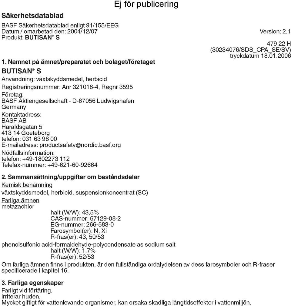 Germany Kontaktadress: BASF AB Haraldsgatan 5 413 14 Goeteborg telefon: 031 63 98 00 E-mailadress: productsafety@nordic.basf.