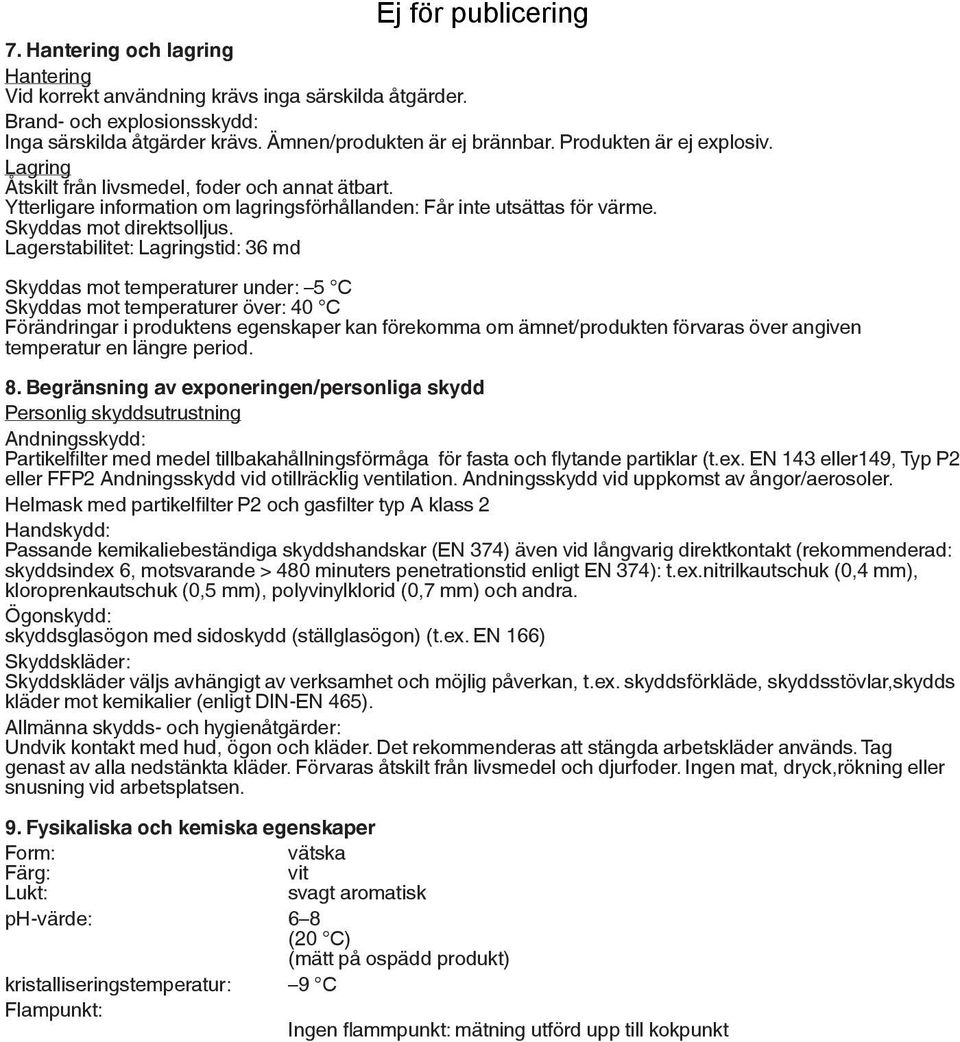 Lagerstabilitet: Lagringstid: 36 md Skyddas mot temperaturer under: 5 C Skyddas mot temperaturer över: 40 C Förändringar i produktens egenskaper kan förekomma om ämnet/produkten förvaras över angiven