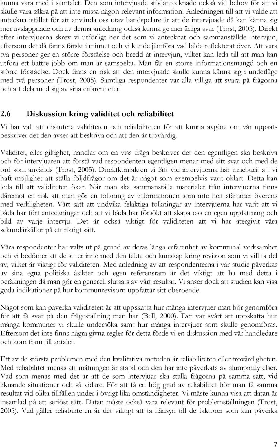 (Trost, 2005). Direkt efter intervjuerna skrev vi utförligt ner det som vi antecknat och sammanställde intervjun, eftersom det då fanns färskt i minnet och vi kunde jämföra vad båda reflekterat över.