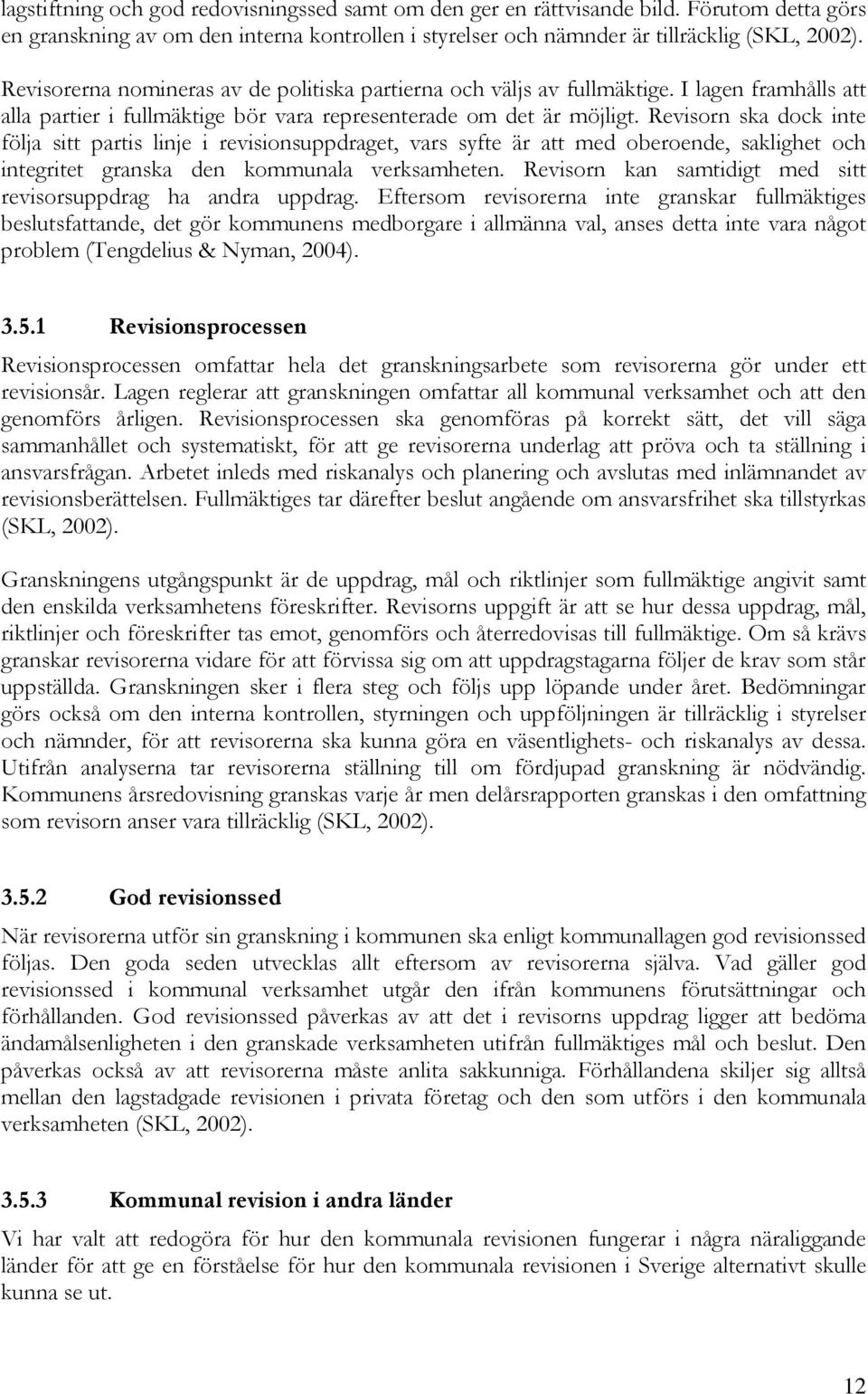 Revisorn ska dock inte följa sitt partis linje i revisionsuppdraget, vars syfte är att med oberoende, saklighet och integritet granska den kommunala verksamheten.