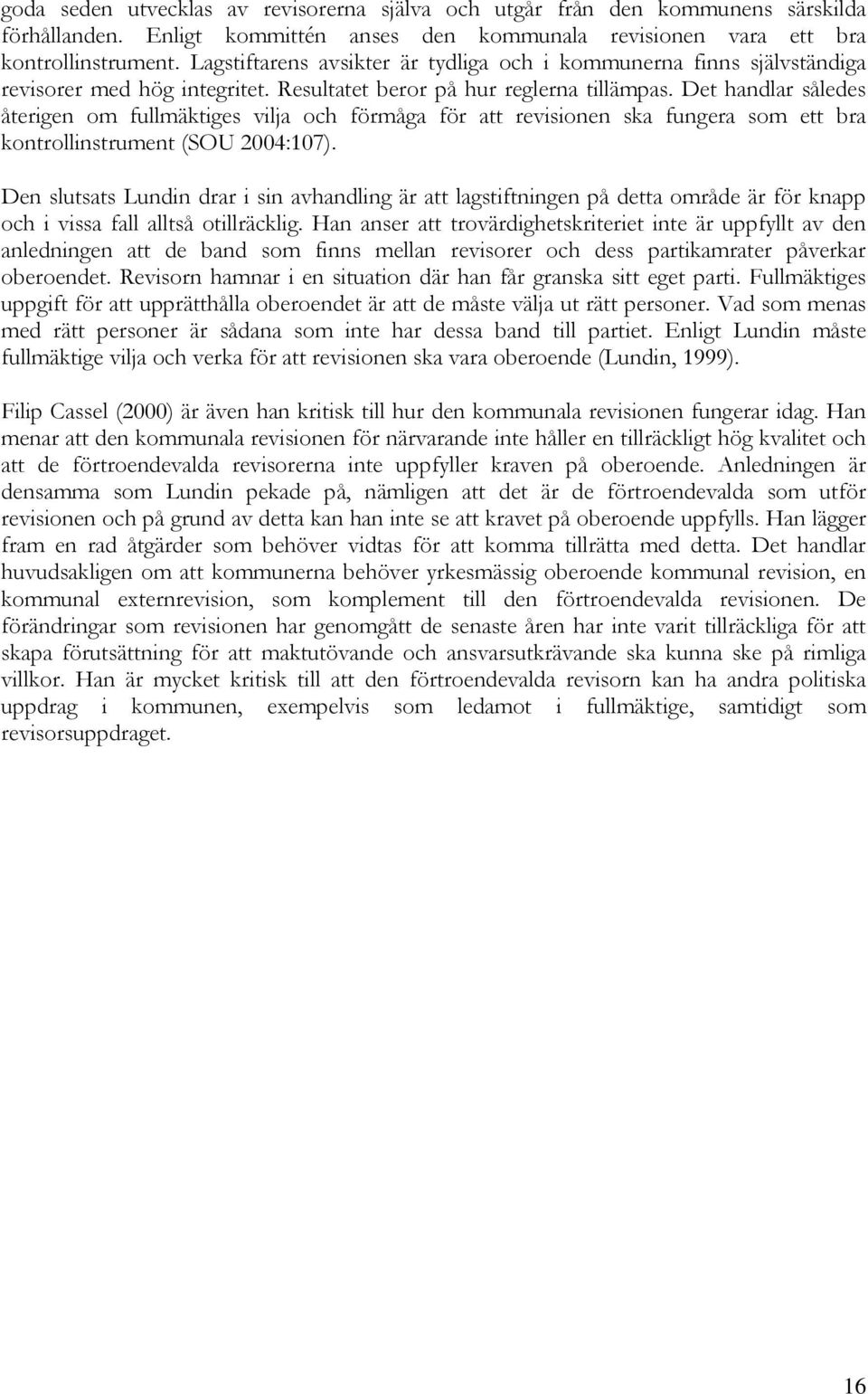 Det handlar således återigen om fullmäktiges vilja och förmåga för att revisionen ska fungera som ett bra kontrollinstrument (SOU 2004:107).