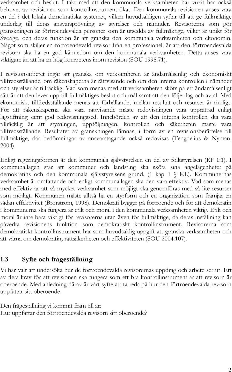 Revisorerna som gör granskningen är förtroendevalda personer som är utsedda av fullmäktige, vilket är unikt för Sverige, och deras funktion är att granska den kommunala verksamheten och ekonomin.