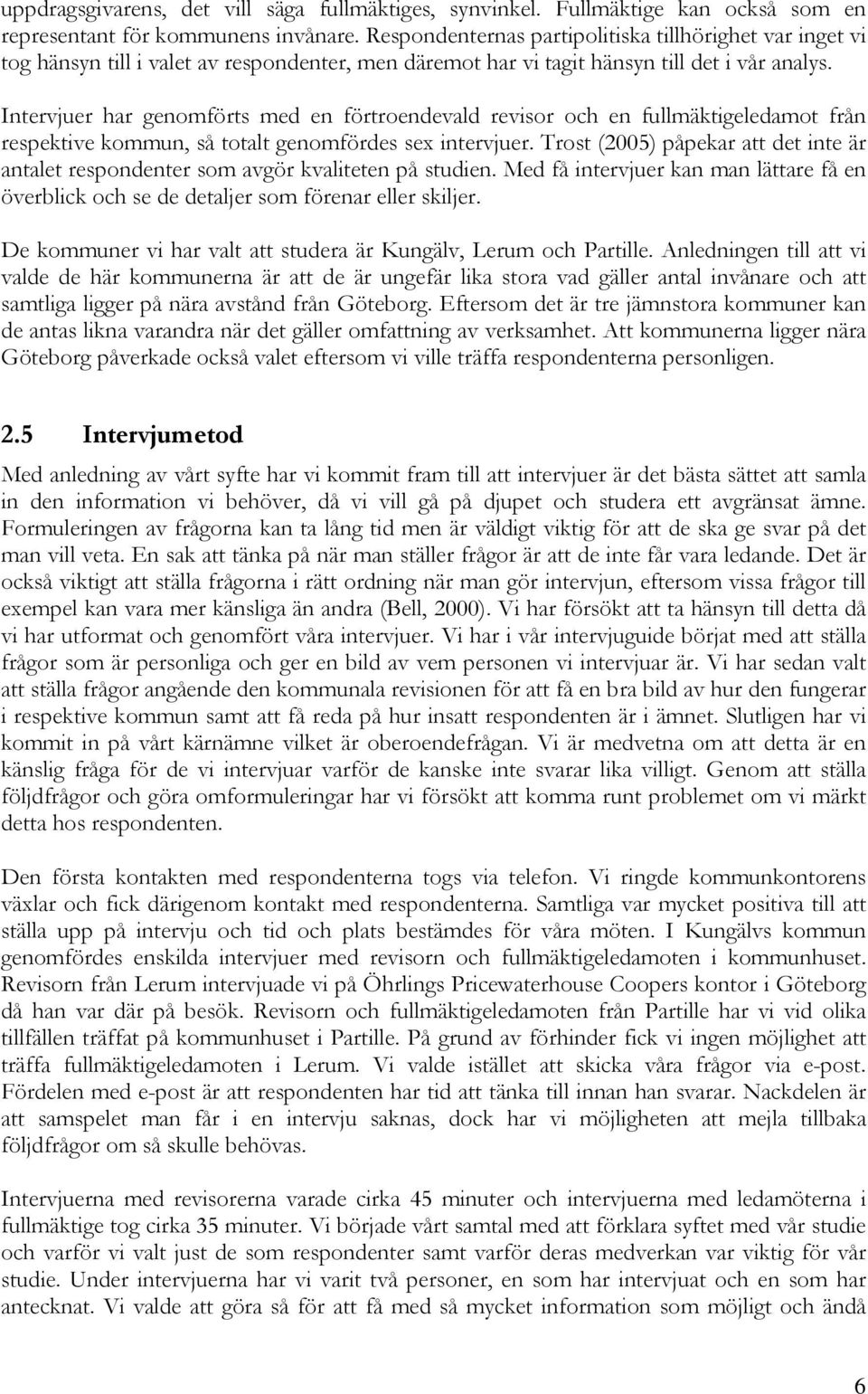 Intervjuer har genomförts med en förtroendevald revisor och en fullmäktigeledamot från respektive kommun, så totalt genomfördes sex intervjuer.