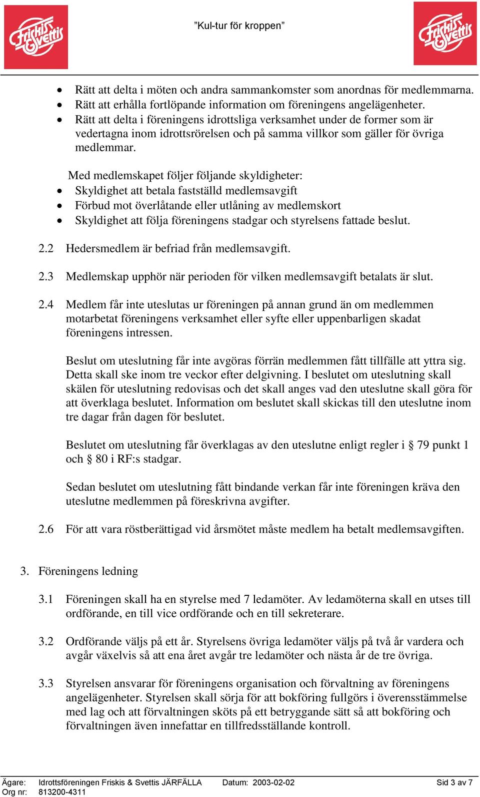 Med medlemskapet följer följande skyldigheter: Skyldighet att betala fastställd medlemsavgift Förbud mot överlåtande eller utlåning av medlemskort Skyldighet att följa föreningens stadgar och