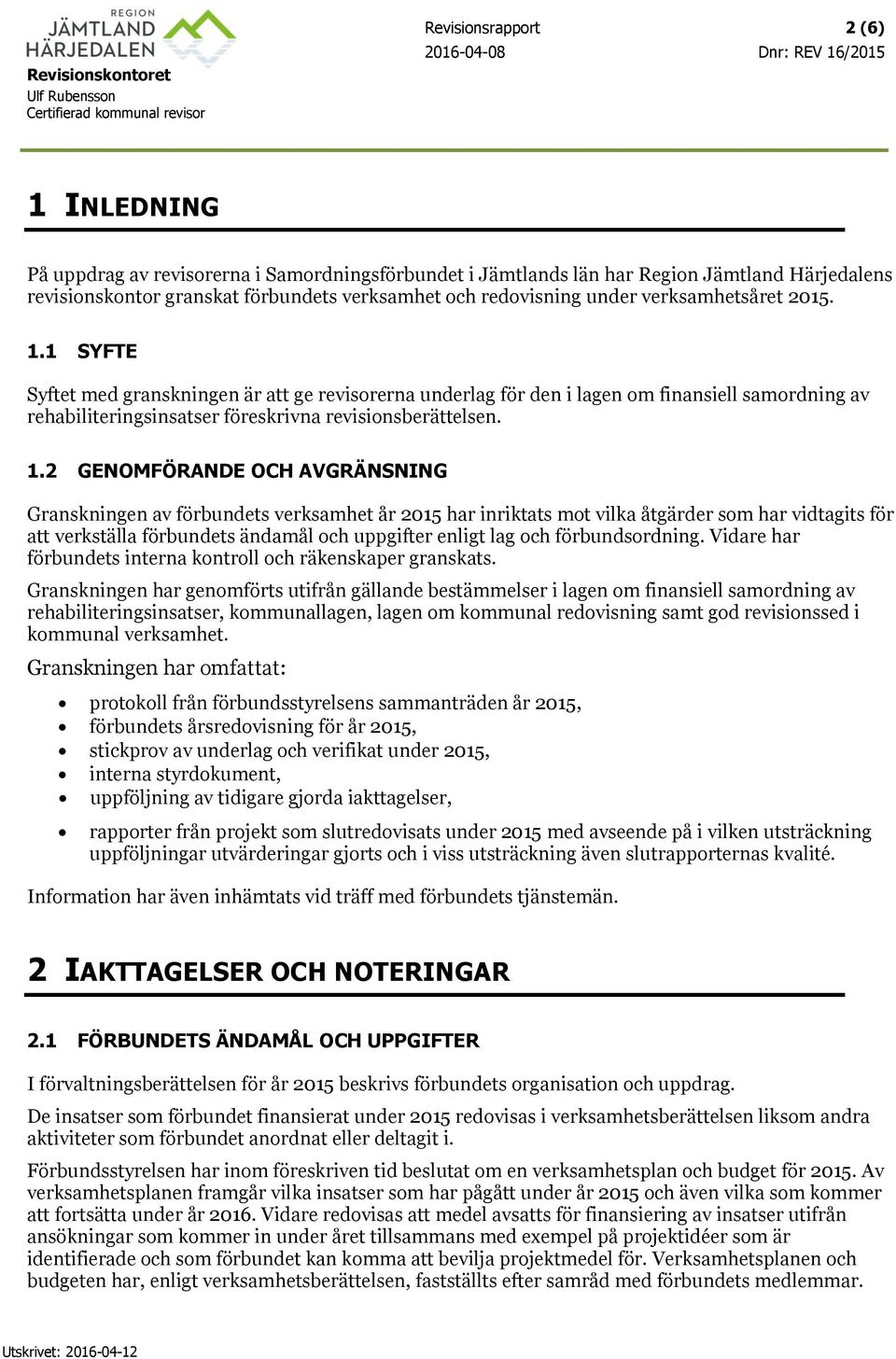 1 SYFTE Syftet med granskningen är att ge revisorerna underlag för den i lagen om finansiell samordning av rehabiliteringsinsatser föreskrivna revisionsberättelsen. 1.