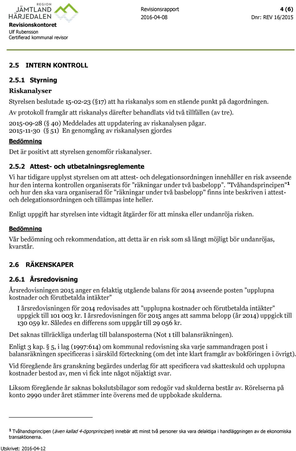 2015-11-30 ( 51) En genomgång av riskanalysen gjordes Det är positivt att styrelsen genomför riskanalyser. 2.5.2 Attest- och utbetalningsreglemente Vi har tidigare upplyst styrelsen om att attest-