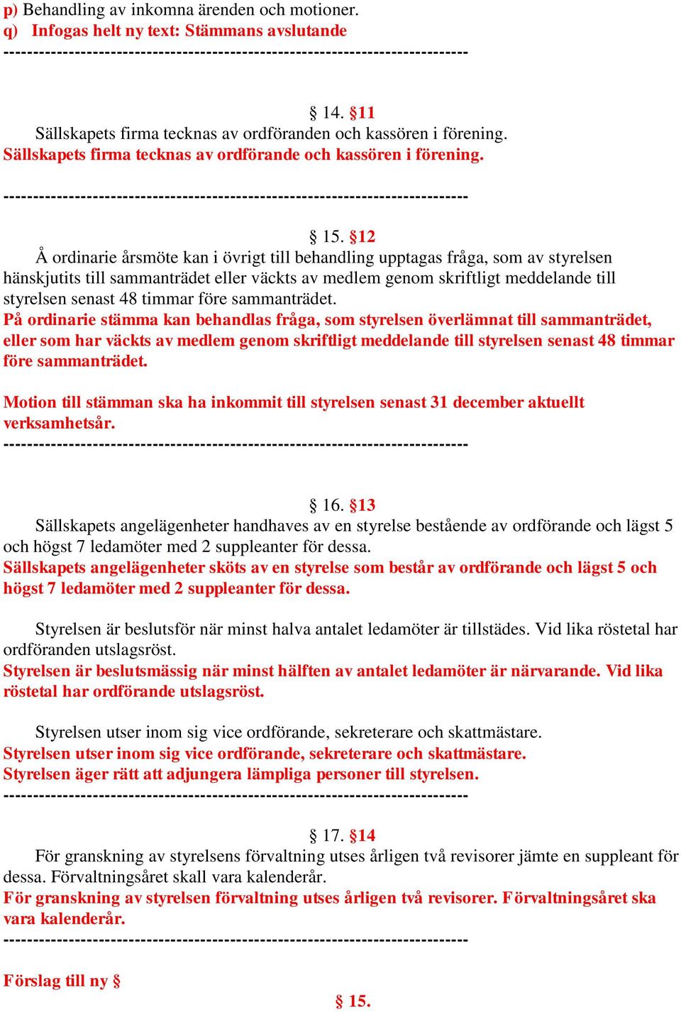 12 Å ordinarie årsmöte kan i övrigt till behandling upptagas fråga, som av styrelsen hänskjutits till sammanträdet eller väckts av medlem genom skriftligt meddelande till styrelsen senast 48 timmar