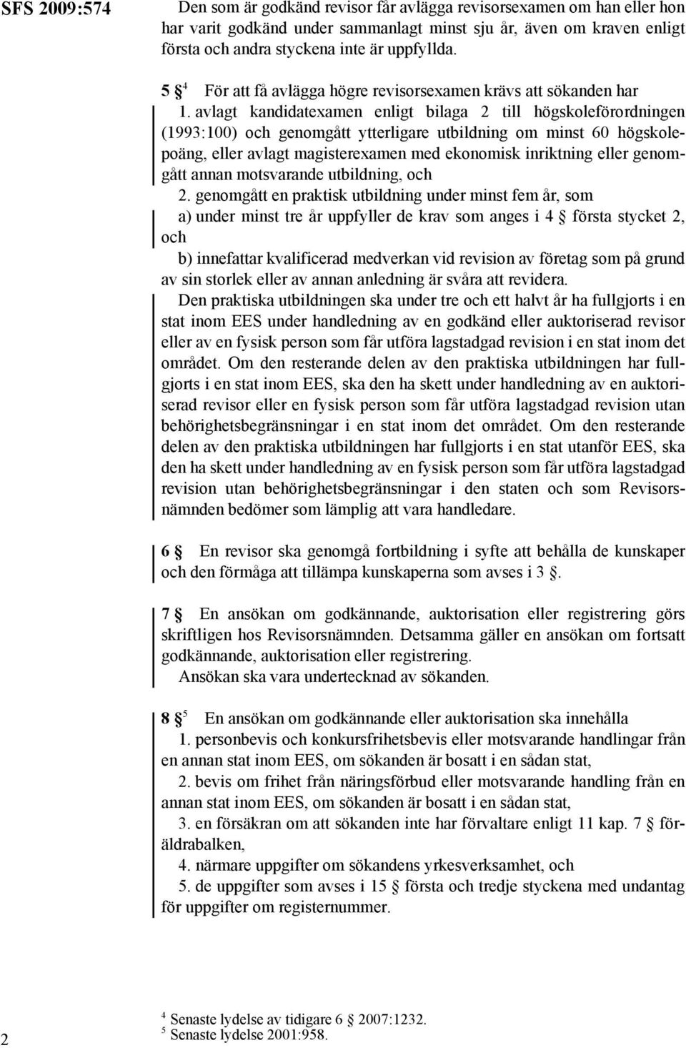 avlagt kandidatexamen enligt bilaga 2 till högskoleförordningen (1993:100) och genomgått ytterligare utbildning om minst 60 högskolepoäng, eller avlagt magisterexamen med ekonomisk inriktning eller