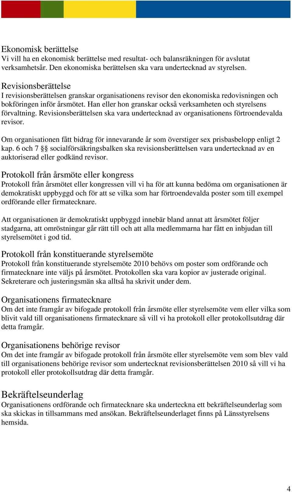 Han eller hon granskar också verksamheten och styrelsens förvaltning. Revisionsberättelsen ska vara undertecknad av organisationens förtroendevalda revisor.