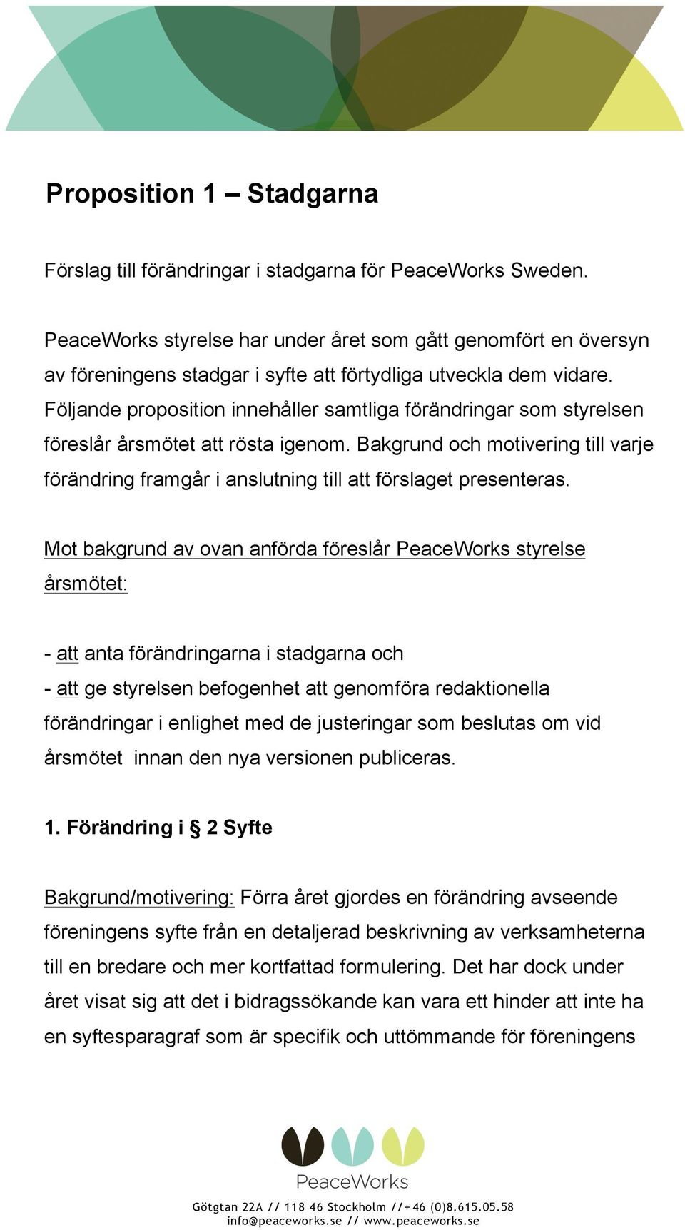 Följande proposition innehåller samtliga förändringar som styrelsen föreslår årsmötet att rösta igenom.