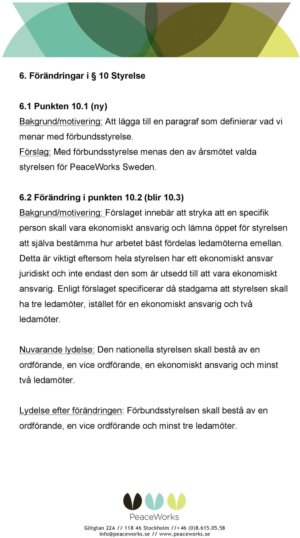 3) Bakgrund/motivering: Förslaget innebär att stryka att en specifik person skall vara ekonomiskt ansvarig och lämna öppet för styrelsen att själva bestämma hur arbetet bäst fördelas ledamöterna