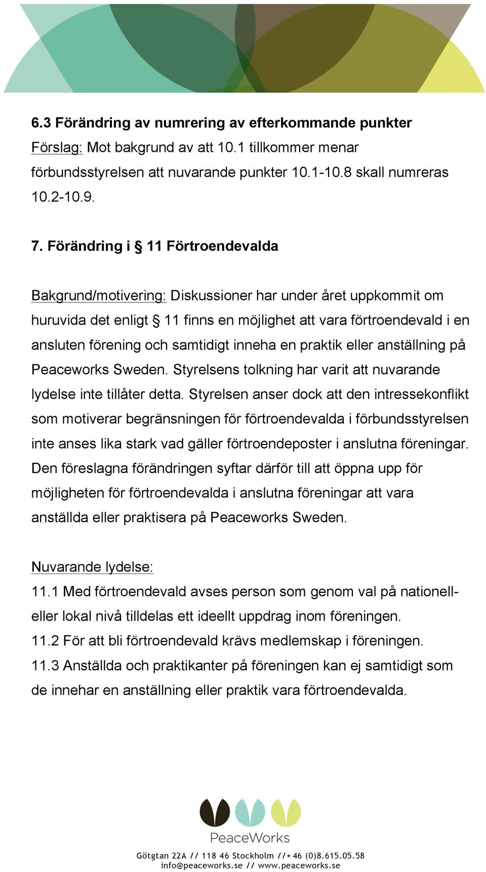 inneha en praktik eller anställning på Peaceworks Sweden. Styrelsens tolkning har varit att nuvarande lydelse inte tillåter detta.