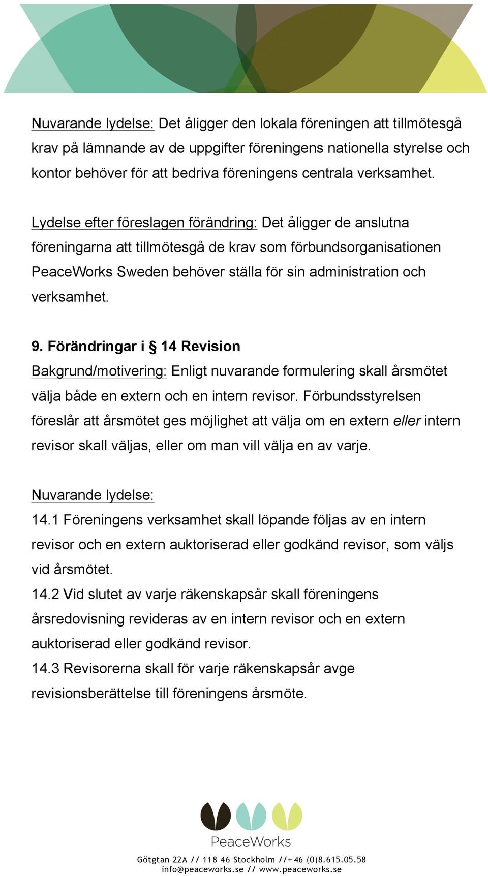 Lydelse efter föreslagen förändring: Det åligger de anslutna föreningarna att tillmötesgå de krav som förbundsorganisationen PeaceWorks Sweden behöver ställa för sin administration och  9.