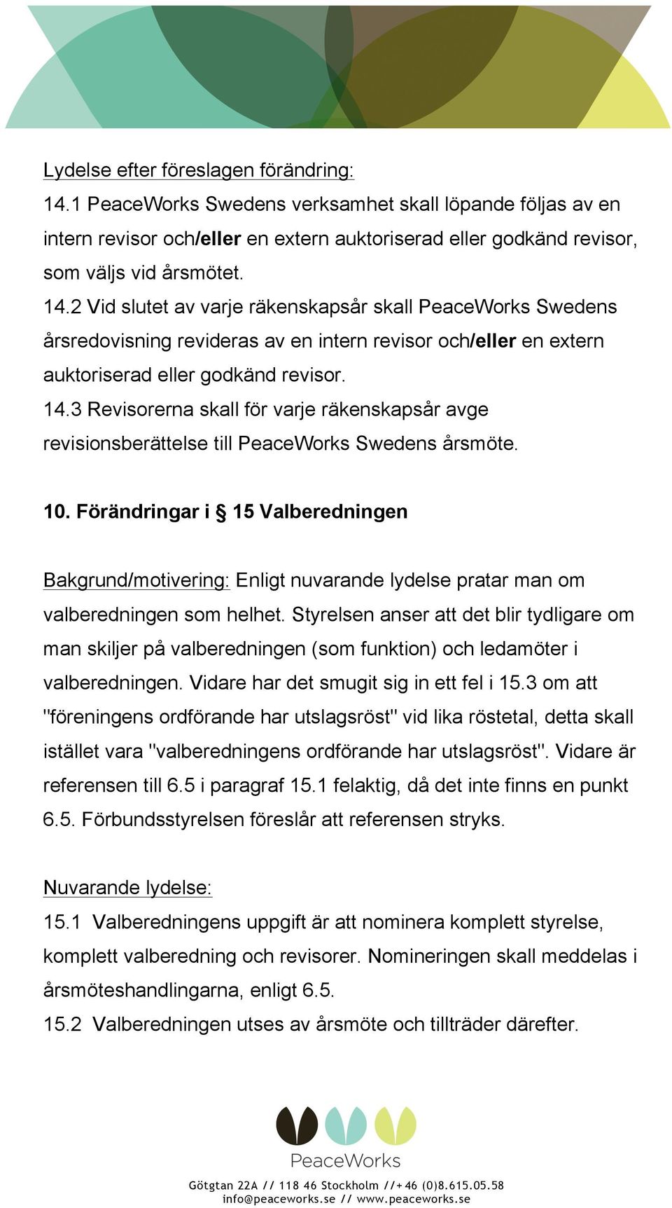 2 Vid slutet av varje räkenskapsår skall PeaceWorks Swedens årsredovisning revideras av en intern revisor och/eller en extern auktoriserad eller godkänd revisor. 14.