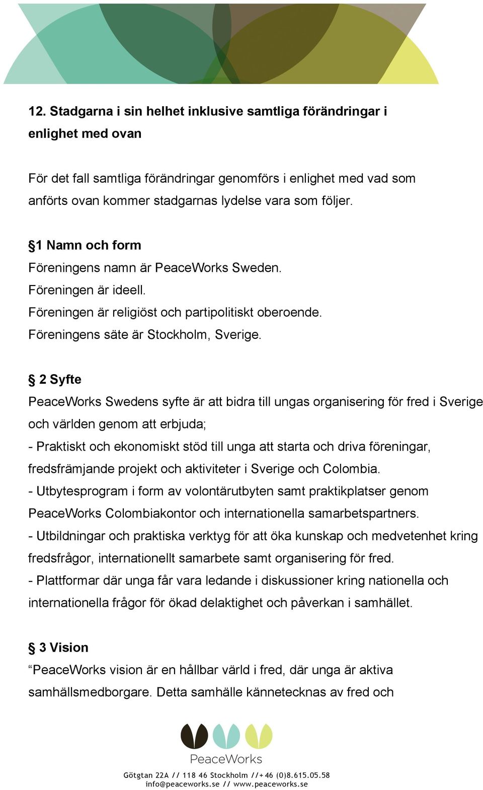 2 Syfte PeaceWorks Swedens syfte är att bidra till ungas organisering för fred i Sverige och världen genom att erbjuda; - Praktiskt och ekonomiskt stöd till unga att starta och driva föreningar,