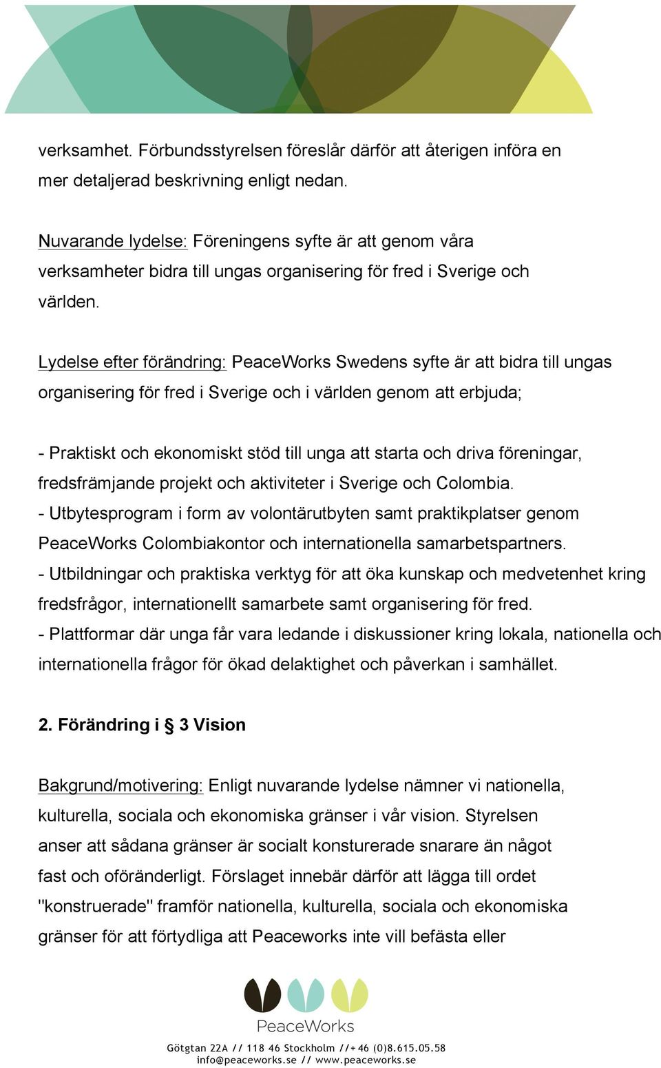 Lydelse efter förändring: PeaceWorks Swedens syfte är att bidra till ungas organisering för fred i Sverige och i världen genom att erbjuda; - Praktiskt och ekonomiskt stöd till unga att starta och