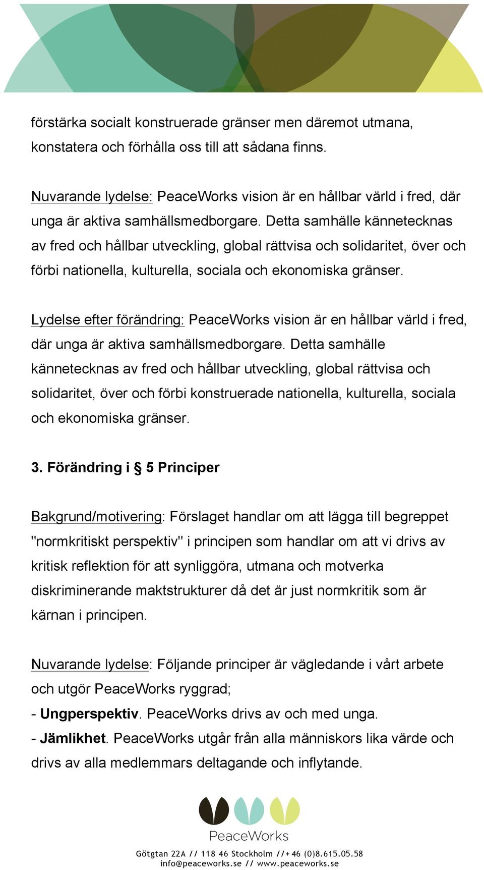 Detta samhälle kännetecknas av fred och hållbar utveckling, global rättvisa och solidaritet, över och förbi nationella, kulturella, sociala och ekonomiska gränser.