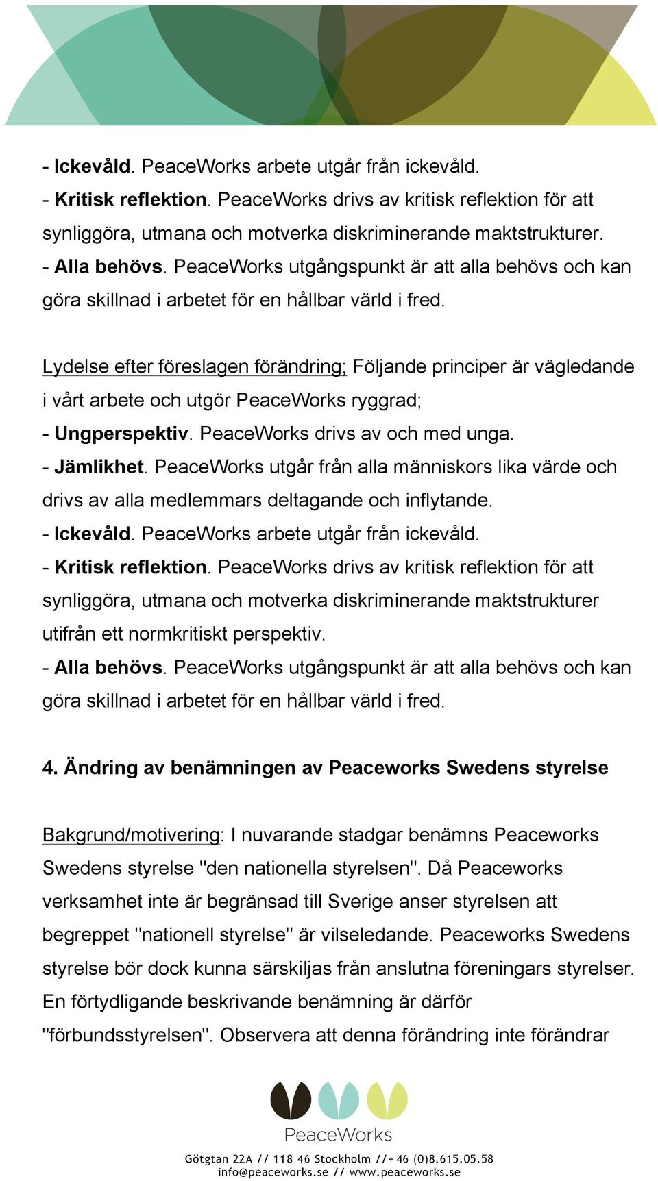 Lydelse efter föreslagen förändring; Följande principer är vägledande i vårt arbete och utgör PeaceWorks ryggrad; - Ungperspektiv. PeaceWorks drivs av och med unga. - Jämlikhet.