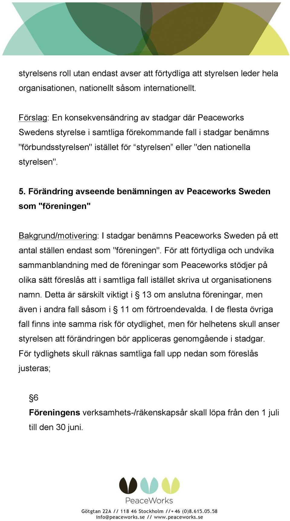 Förändring avseende benämningen av Peaceworks Sweden som "föreningen" Bakgrund/motivering: I stadgar benämns Peaceworks Sweden på ett antal ställen endast som "föreningen".