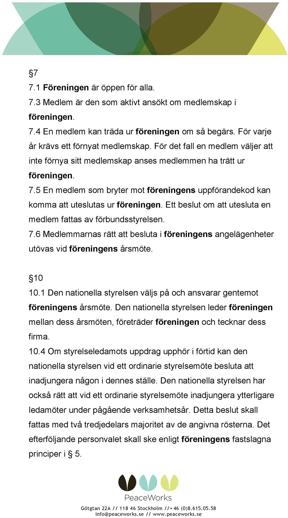 Ett beslut om att utesluta en medlem fattas av förbundsstyrelsen. 7.6 Medlemmarnas rätt att besluta i föreningens angelägenheter utövas vid föreningens årsmöte. 10 10.