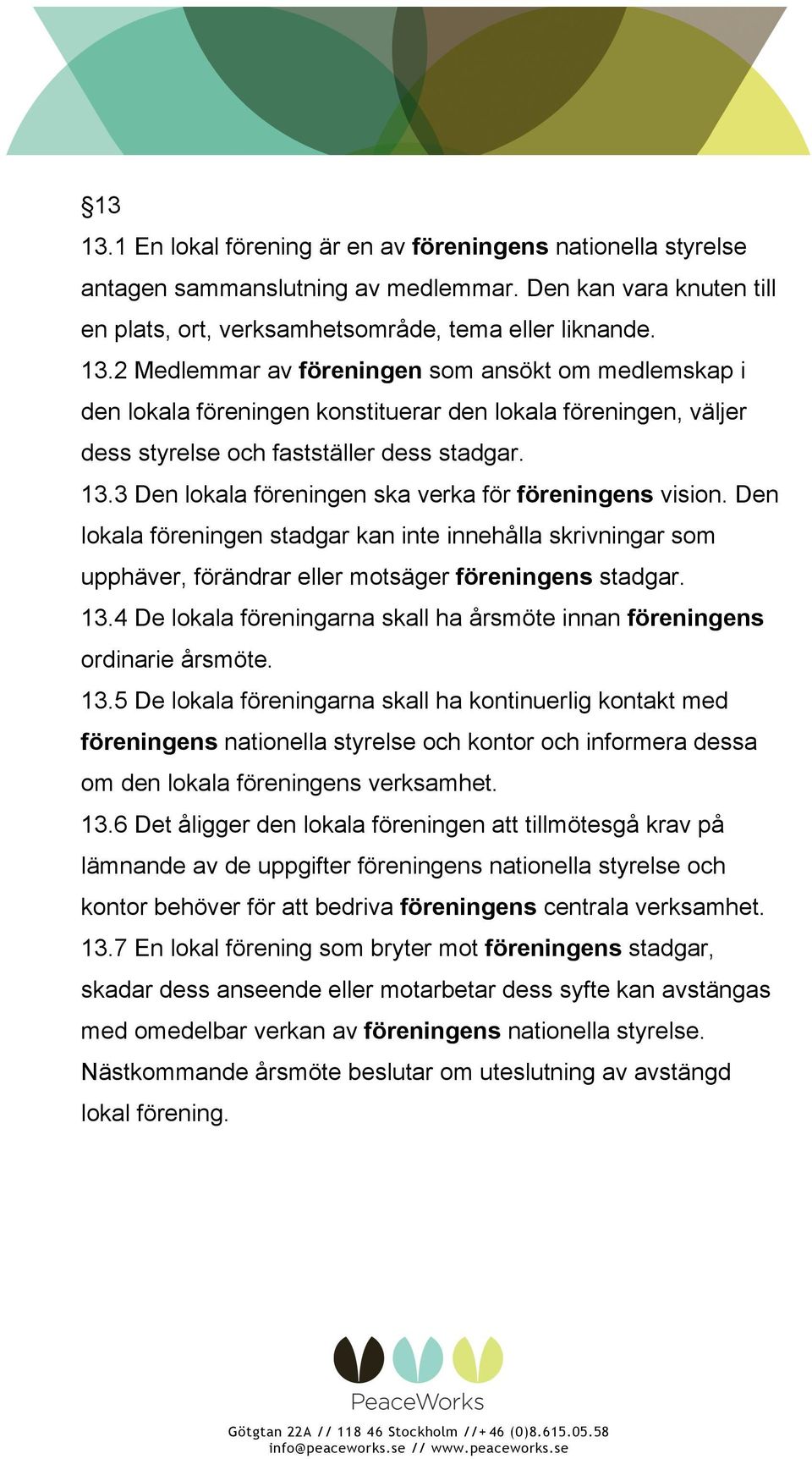 4 De lokala föreningarna skall ha årsmöte innan föreningens ordinarie årsmöte. 13.